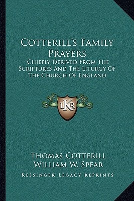 Cotterill's Family Prayers: Chiefly Derived From The Scriptures And The Liturgy Of The Church Of England