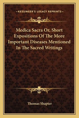 Medica Sacra Or, Short Expositions Of The More Important Diseases Mentioned In The Sacred Writings