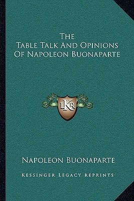 The Table Talk And Opinions Of Napoleon Buonaparte