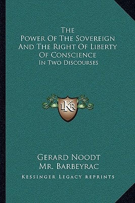 The Power Of The Sovereign And The Right Of Liberty Of Conscience: In Two Discourses