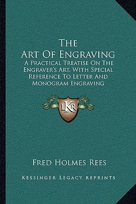 The Art Of Engraving: A Practical Treatise On The Engraver's Art, With Special Reference To Letter And Monogram Engraving
