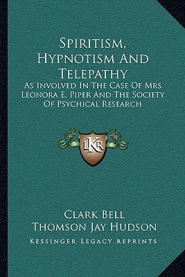 Spiritism, Hypnotism And Telepathy: As Involved In The Case Of Mrs. Leonora E. Piper And The Society Of Psychical Research