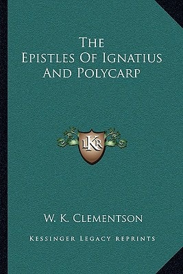The Epistles Of Ignatius And Polycarp