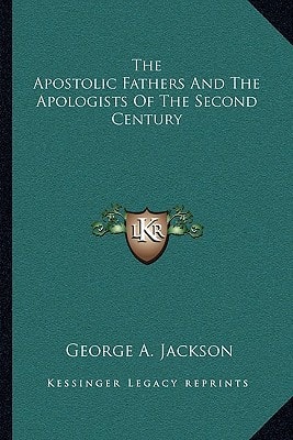 The Apostolic Fathers And The Apologists Of The Second Century