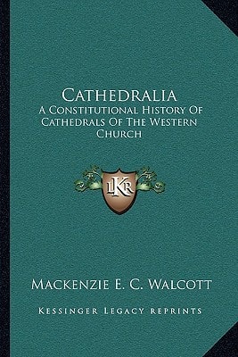 Cathedralia: A Constitutional History Of Cathedrals Of The Western Church