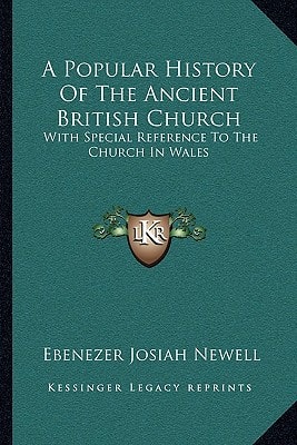 A Popular History Of The Ancient British Church: With Special Reference To The Church In Wales