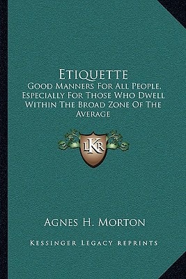 Etiquette: Good Manners For All People, Especially For Those Who Dwell Within The Broad Zone Of The Average