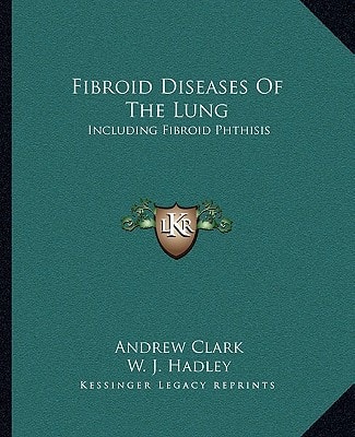 Fibroid Diseases Of The Lung: Including Fibroid Phthisis