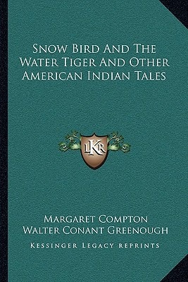 Snow Bird And The Water Tiger And Other American Indian Tales