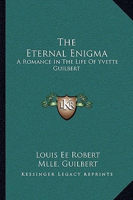 The Eternal Enigma: A Romance In The Life Of Yvette Guilbert