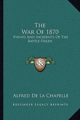 The War Of 1870: Events And Incidents Of The Battle-Fields
