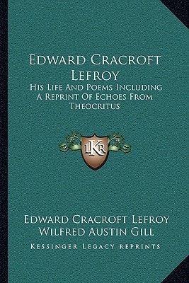 Edward Cracroft Lefroy: His Life And Poems Including A Reprint Of Echoes From Theocritus
