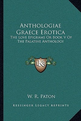 Anthologiae Graece Erotica: The Love Epigrams Or Book V Of The Palatine Anthology