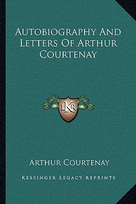 Autobiography And Letters Of Arthur Courtenay