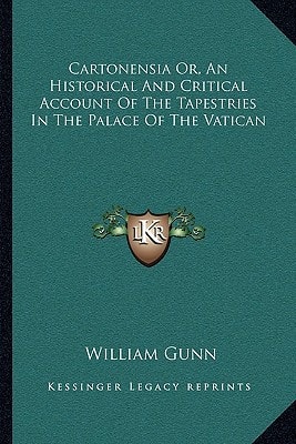 Cartonensia Or, An Historical And Critical Account Of The Tapestries In The Palace Of The Vatican