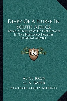 Diary Of A Nurse In South Africa: Being A Narrative Of Experiences In The Boer And English Hospital Service