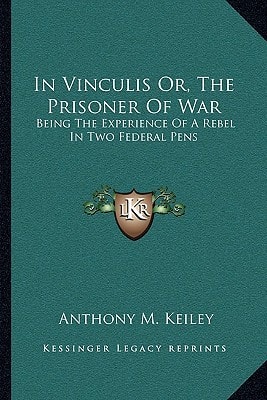 In Vinculis Or, The Prisoner Of War: Being The Experience Of A Rebel In Two Federal Pens