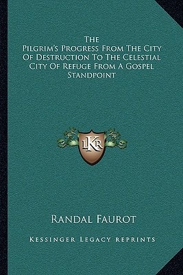 The Pilgrim's Progress From The City Of Destruction To The Celestial City Of Refuge From A Gospel Standpoint