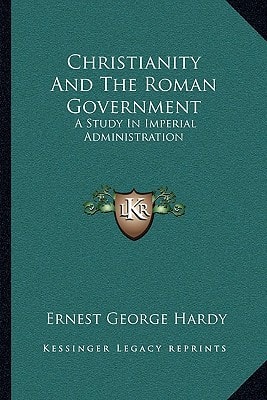 Christianity And The Roman Government: A Study In Imperial Administration