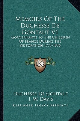 Memoirs Of The Duchesse De Gontaut V1: Gouvernante To The Children Of France During The Restoration 1773-1836