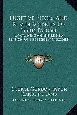 Fugitive Pieces and Reminiscences of Lord Byron: Containing an Entire New Edition of the Hebrew Melodies