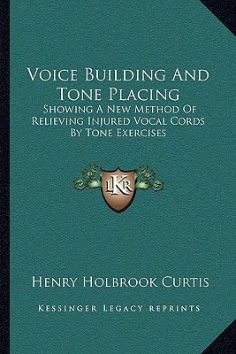 Voice Building And Tone Placing: Showing A New Method Of Relieving Injured Vocal Cords By Tone Exercises