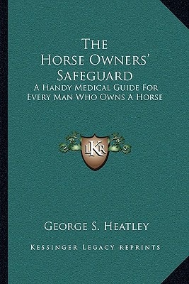 The Horse Owners' Safeguard: A Handy Medical Guide For Every Man Who Owns A Horse