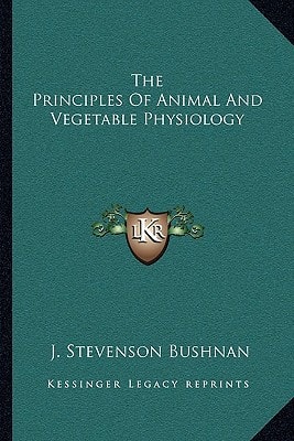 The Principles Of Animal And Vegetable Physiology