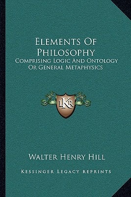 Elements Of Philosophy: Comprising Logic And Ontology Or General Metaphysics