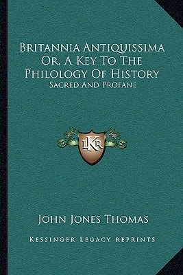 Britannia Antiquissima Or, A Key To The Philology Of History: Sacred And Profane