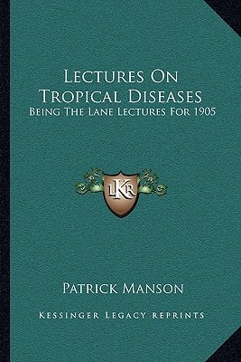 Lectures On Tropical Diseases: Being The Lane Lectures For 1905