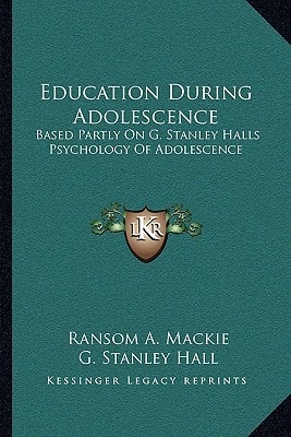 Education During Adolescence: Based Partly On G. Stanley Halls Psychology Of Adolescence