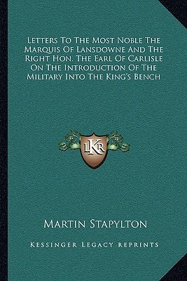 Letters To The Most Noble The Marquis Of Lansdowne And The Right Hon. The Earl Of Carlisle On The Introduction Of The Military Into The King's Bench