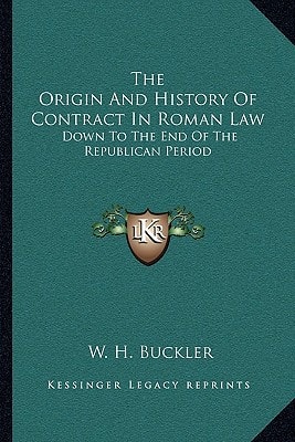 The Origin And History Of Contract In Roman Law: Down To The End Of The Republican Period