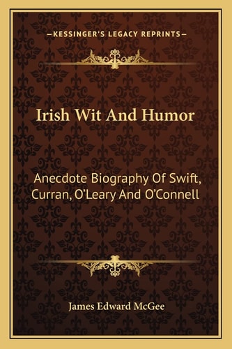 Irish Wit And Humor: Anecdote Biography Of Swift, Curran, O'Leary And O'Connell