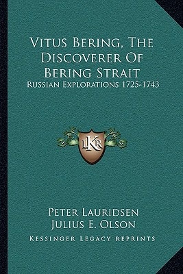 Vitus Bering, The Discoverer Of Bering Strait: Russian Explorations 1725-1743