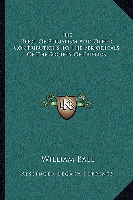 The Root Of Ritualism And Other Contributions To The Periodicals Of The Society Of Friends
