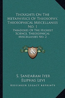 Thoughts On The Metaphysics Of Theosophy, Theosophical Miscellanies No. 1: Paradoxes Of The Highest Science, Theosophical Miscellanies No. 2