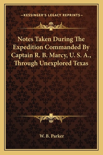 Notes Taken During The Expedition Commanded By Captain R. B. Marcy, U. S. A., Through Unexplored Texas