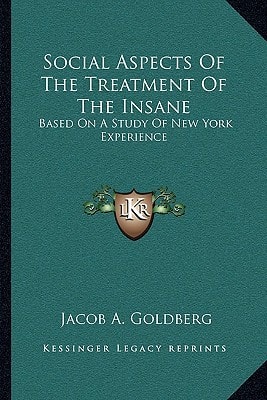 Social Aspects Of The Treatment Of The Insane: Based On A Study Of New York Experience