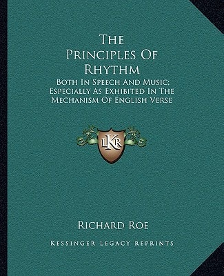 The Principles Of Rhythm: Both In Speech And Music; Especially As Exhibited In The Mechanism Of English Verse