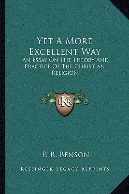 Yet A More Excellent Way: An Essay On The Theory And Practice Of The Christian Religion