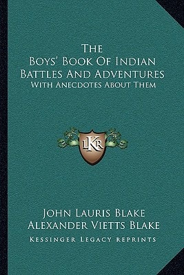 The Boys' Book Of Indian Battles And Adventures: With Anecdotes About Them