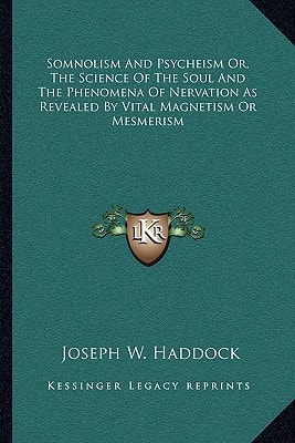 Somnolism And Psycheism Or, The Science Of The Soul And The Phenomena Of Nervation As Revealed By Vital Magnetism Or Mesmerism