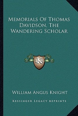 Memorials of Thomas Davidson, the Wandering Scholar