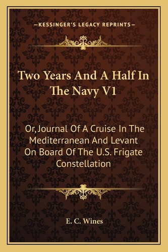 Two Years And A Half In The Navy V1: Or, Journal Of A Cruise In The Mediterranean And Levant On Board Of The U.S. Frigate Constellation