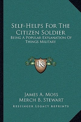 Self-Helps For The Citizen Soldier: Being A Popular Explanation Of Things Military