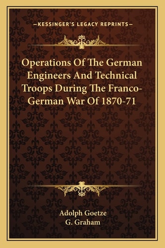 Operations Of The German Engineers And Technical Troops During The Franco-German War Of 1870-71