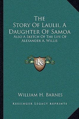 The Story Of Laulii, A Daughter Of Samoa: Also A Sketch Of The Life Of Alexander A. Willis