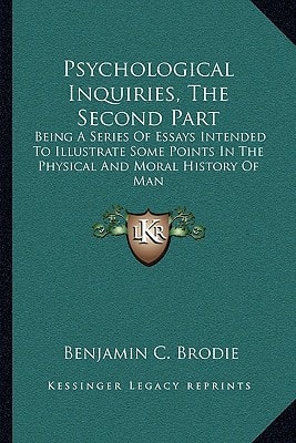 Psychological Inquiries, The Second Part: Being A Series Of Essays Intended To Illustrate Some Points In The Physical And Moral History Of Man